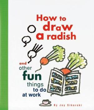 Hardcover How to Draw a Radish: And Other Fun Things to Do at Work Book