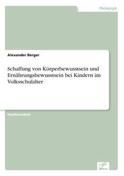 Paperback Schaffung von Körperbewusstsein und Ernährungsbewusstsein bei Kindern im Volksschulalter [German] Book