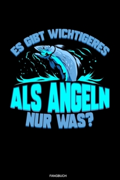 Paperback Es Gibt Wichtigeres: Detailliertes Angler Fangbuch I Notiere deine F?nge I Fischer Geschenk Opa Reisetagebuch f?r den Angelurlaub und Barsc [German] Book