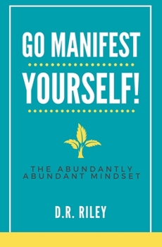 Paperback Go Manifest Yourself!: The Abundantly Abundant Mindset Book