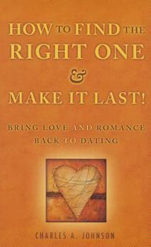 Paperback How to Find the Right One & Make It Last!: Bring Love and Romance Back to Dating Book