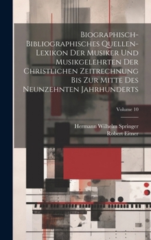 Hardcover Biographisch-Bibliographisches Quellen-Lexikon Der Musiker Und Musikgelehrten Der Christlichen Zeitrechnung Bis Zur Mitte Des Neunzehnten Jahrhunderts [German] Book