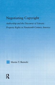 Negotiating Copyright:  Authorship and the Discourse of Literary Property Rights in Nineteenth-Century America (Literary Criticism and Cultural Theory)