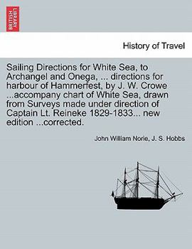 Paperback Sailing Directions for White Sea, to Archangel and Onega, ... Directions for Harbour of Hammerfest, by J. W. Crowe ...Accompany Chart of White Sea, Dr Book