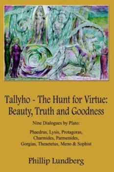 Paperback Tallyho - The Hunt for Virtue: Beauty, Truth and Goodness: Nine Dialogues by Plato: Phaedrus, Lysis, Protagoras, Charmides, Parmenides, Gorgias, Thea Book