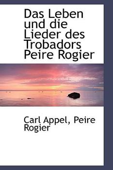 Das Leben Und Die Lieder Des Trobadors Peire Rogier