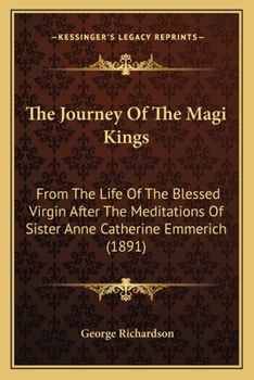 Paperback The Journey Of The Magi Kings: From The Life Of The Blessed Virgin After The Meditations Of Sister Anne Catherine Emmerich (1891) Book