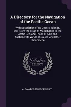 Paperback A Directory for the Navigation of the Pacific Ocean: With Description of Its Coasts, Islands, Etc. From the Strait of Magalhaens to the Arctic Sea, an Book