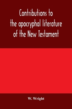 Paperback Contributions to the apocryphal literature of the New Testament, collected and edited from Syriac manuscripts in the British Museum Book