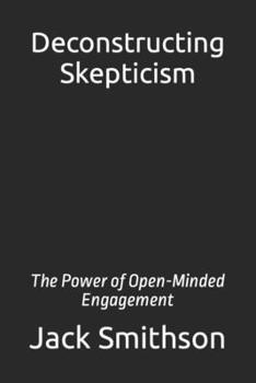 Paperback Deconstructing Skepticism: The Power of Open-Minded Engagement Book