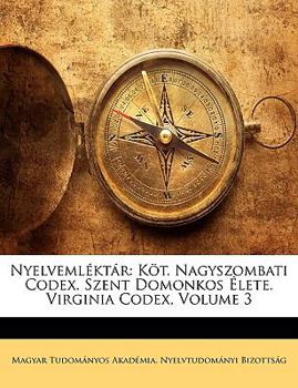 Paperback Nyelveml?kt?r: K?t. Nagyszombati Codex. Szent Domonkos ?lete. Virginia Codex, Volume 3 [Hungarian] Book