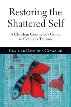 Paperback Restoring the Shattered Self: A Christian Counselor's Guide to Complex Trauma Book