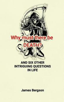 Paperback Why must there be DEATH? AND SIX OTHER INTRIGUING QUESTIONS IN LIFE Book