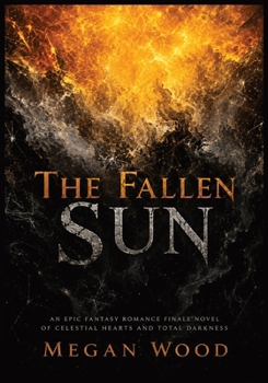 The Fallen Sun: An Epic Fantasy Romance Finale Novel of Celestial Hearts and Total Darkness (The Silver-Rot Chronicles)