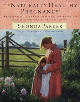 Paperback The Naturally Healthy Pregnancy: The Essential Guide to Nutritional and Botanical Medicine for the Childbearing Years Book