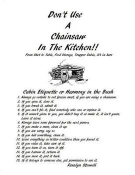 Paperback Don't Use A Chainsaw In The Kitchen: Cabin Etiquette or Harmony In The Bush Book