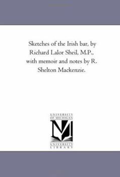 Paperback Sketches of the Irish Bar, by Richard Lalor Sheil, M.P., With Memoir and Notes by R. Shelton Mackenzie. Vol. 1. Book