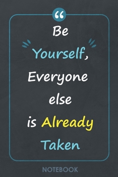Notebook : Be Yourself, Everyone else is Already Taken - 6.14" x 9.21": Lined Notebook / Journal Gift, 120 pages, Soft Cover, Matte Finish, Quote Notebook
