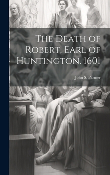 The Death of Robert, Earl of Huntington. 1601