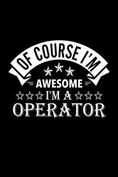 Paperback Of Course I'm Awesome I'm A Operator: Lined Journal, 120 Pages, 6x9 Sizes, Funny Operator Notebook Gift For Operators Book