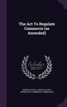Hardcover The ACT to Regulate Commerce (as Amended) Book