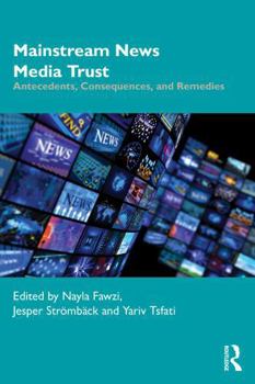 Paperback Mainstream News Media Trust: Antecedents, Consequences, and Remedies Book