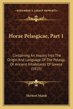 Paperback Horae Pelasgicae, Part 1: Containing An Inquiry Into The Origin And Language Of The Pelasgi, Or Ancient Inhabitants Of Greece (1815) Book