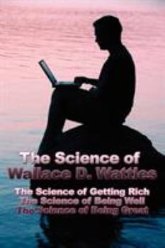 Paperback The Science of Wallace D. Wattles: The Science of Getting Rich, The Science of Being Well, The Science of Being Great Book