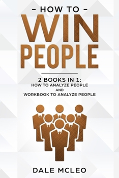 Paperback How to Win People: 2 BOOKS IN 1: How to Analyze People and Workbook to Analyze People Book