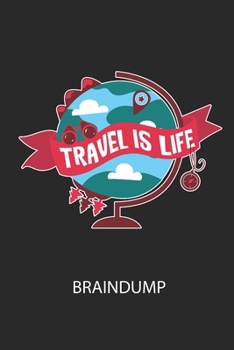 TRAVEL IS LIFE - Braindump: Arbeitsbuch, um Gedanken und Ideen niederzuschreiben - für einen freien Kopf und neue Inspiration! (German Edition)