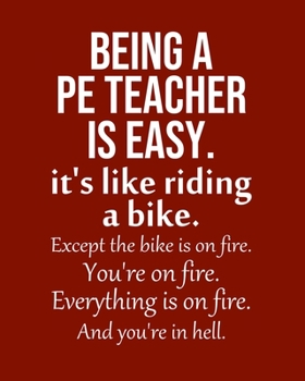 Paperback Being a PE teacher is Easy. It's like riding a bike. Except the bike is on fire. You're on fire. Everything is on fire. And you're in hell.: Calendar Book