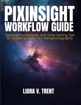 Paperback Pixinsight Workflow Guide: Updated Techniques and Time-Saving Tips for Stunning Deep-Sky Astrophotography Image Processing. Book