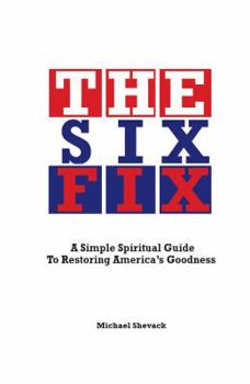 Paperback The Six Fix: A Simple, Spiritual Guide to Restoring America's Goodness Book