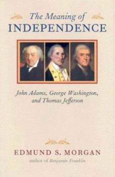 Hardcover The Meaning of Independence: John Adams, George Washington, and Thomas Jefferson Book