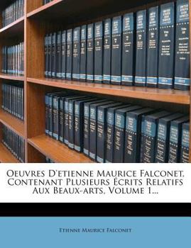 Paperback Oeuvres d'Etienne Maurice Falconet, Contenant Plusieurs ?crits Relatifs Aux Beaux-Arts, Volume 1... [French] Book