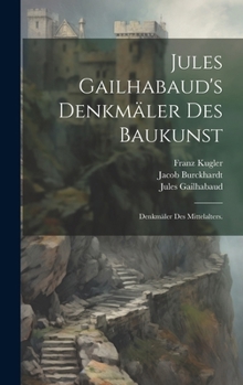 Hardcover Jules Gailhabaud's Denkmäler des Baukunst: Denkmäler des Mittelalters. [German] Book