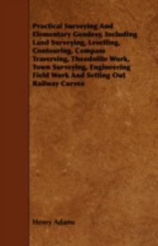 Paperback Practical Surveying and Elementary Geodesy, Including Land Surveying, Levelling, Contouring, Compass Traversing, Theodolite Work, Town Surveying, Engi Book