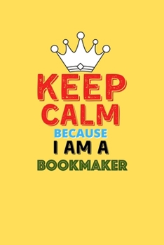 Keep Calm Because I Am A Bookmaker  - Funny Bookmaker Notebook And Journal Gift: Lined Notebook / Journal Gift, 120 Pages, 6x9, Soft Cover, Matte Finish