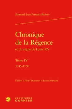 Chronique de la Regence Et Du Regne de Louis XV - Tome IV: 1745-1750 (French Edition)