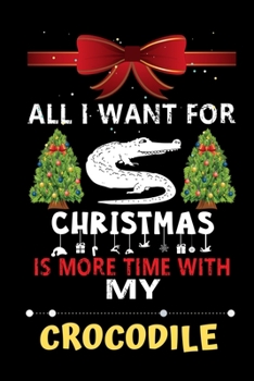 Paperback All I want for Christmas is more time with my Crocodile: Christmas Gift for Crocodile Lovers, Crocodile Lovers Journal / Notebook / Diary / Thanksgivi Book