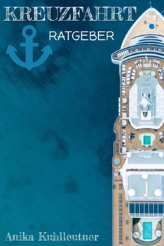 Kreuzfahrt Ratgeber: inkl. Urlaubs Checkliste - Damit Ihre Kreuzfahrt ein voller Erfolg wird. Das Kreuzfahrt Buch für die perfekte Reise mit dem Kreuzfahrtschiff. (German Edition)