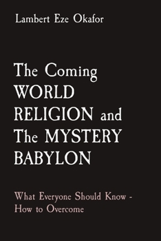 Paperback The Coming WORLD RELIGION and The MYSTERY BABYLON: What Everyone Should Know - How to Overcome [Large Print] Book