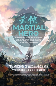 Martial Hero: An Anthology of Wuxia and Xianxia Stories for the 21st Century (Wuxia Writers)