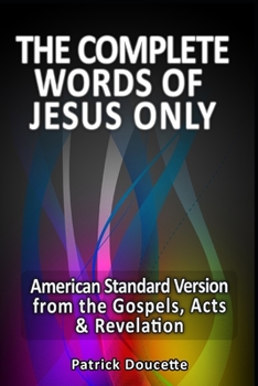 Paperback The Complete Words of Jesus Only - American Standard Version from the Gospels, Acts & Revelation Book