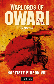 The Lord of Owari: A Novel of War and Betrayal in Old Japan
