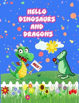 Paperback hello dinosaurs and dragons: Dinosaurs and Dragons Coloring Book for Kids: Super Fun Gift for Boys & Girls Book