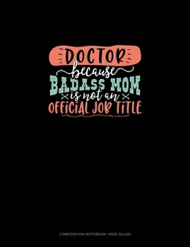 Paperback Doctor Because Badass Mom Is Not An Official Job Title: Composition Notebook: Wide Ruled Book