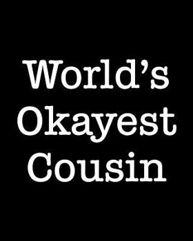World's Okayest Cousin: 108 Page College Ruled Notebook 8x10