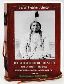 Paperback The Red Record of the Sioux: Life of Sitting Bull: and History of the Indian War of 1890-1891 (Original Version) (ILLUSTRATED) Book