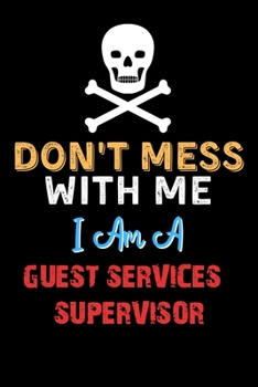 Paperback Don't Mess With Me I Am A GUEST SERVICES SUPERVISOR - Funny GUEST SERVICES SUPERVISOR Notebook And Journal Gift Ideas: Lined Notebook / Journal Gift, Book